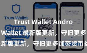 Trust Wallet Android apk Trust Wallet 最新版更新，守旧更多加密货币类型