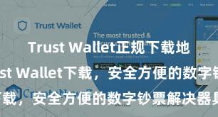 Trust Wallet正规下载地址 安卓版Trust Wallet下载，安全方便的数字钞票解决器具!